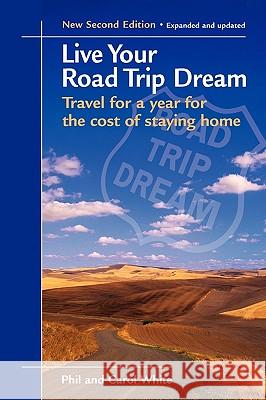 Live Your Road Trip Dream: Travel for a Year for the Cost of Staying Home Phil White Carol White 9780975292839 Rli Press - książka