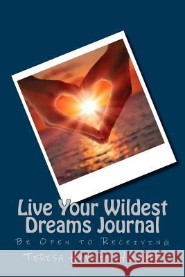 Live Your Wildest Dreams: Be Open to Receiving Teresa Hawley-Howard 9781537580371 Createspace Independent Publishing Platform - książka