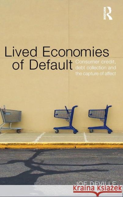 Lived Economies of Default: Consumer Credit, Debt Collection and the Capture of Affect Deville, Joe 9780415622509 Routledge - książka