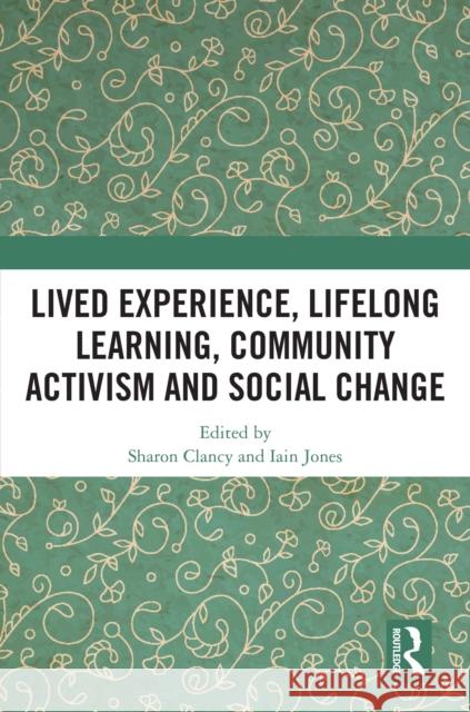 Lived Experience, Lifelong Learning, Community Activism and Social Change Sharon Clancy Iain Jones 9781032715599 Routledge - książka