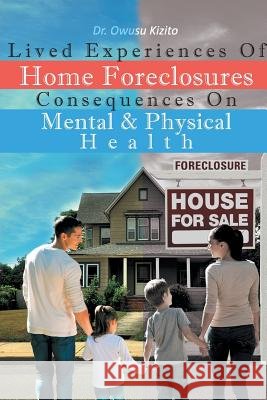 Lived Experiences Of Home Foreclosures Consequences On Mental And Physical Health Kizito, Owusu 9781681395555 Page Publishing, Inc. - książka