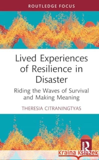 Lived Experiences of Resilience in Disaster: Riding the Waves of Survival and Making Meaning Theresia Citraningtyas 9781032660820 Routledge - książka