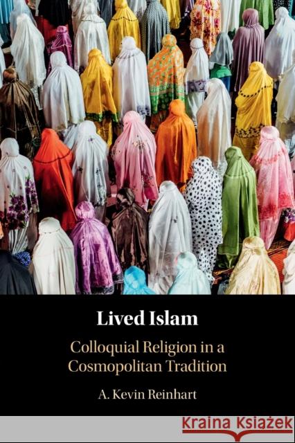 Lived Islam: Colloquial Religion in a Cosmopolitan Tradition A. Kevin Reinhart (Dartmouth College, New Hampshire) 9781108704007 Cambridge University Press - książka