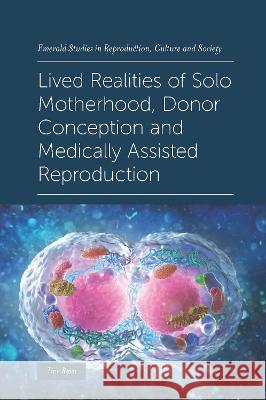 Lived Realities of Solo Motherhood, Donor Conception and Medically Assisted Reproduction Tine Ravn (Aarhus University, Denmark) 9781839091162 Emerald Publishing Limited - książka