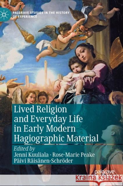 Lived Religion and Everyday Life in Early Modern Hagiographic Material Jenni Kuuliala Rose-Marie Peake Paivi Raisanen-Schroder 9783030155520 Palgrave MacMillan - książka