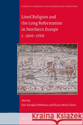 Lived Religion and the Long Reformation in Northern Europe c. 1300–1700 Raisa Maria Toivo, Sari Katajala-Peltomaa 9789004328853 Brill - książka
