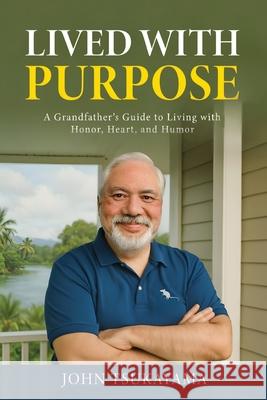Lived with Purpose: A Grandfather's Guide to Living with Honor, Heart, and Humor John Tsukayama 9781637929315 Beyond Publishing - książka