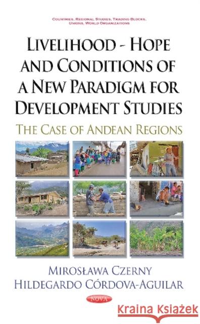 Livelihood -- Hope & Conditions of a New Paradigm for Development Studies: The Case of Andean Regions Miroslawa Czerny, Hildegardo Córdova Aguilar 9781633217690 Nova Science Publishers Inc - książka