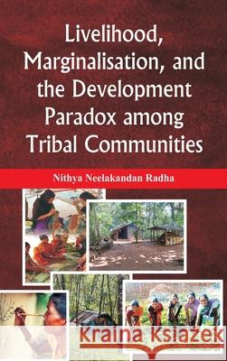 Livelihood, Marginalisation, and the Development Paradox among Tribal Communities Nithya Neelakandan Radha 9789347436635 Vij Books - książka