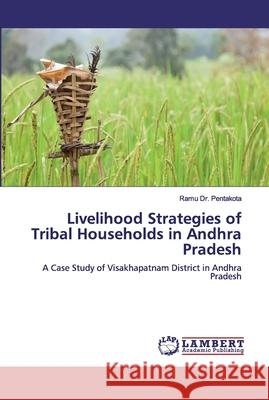 Livelihood Strategies of Tribal Households in Andhra Pradesh Pentakota, Ramu 9786200292124 LAP Lambert Academic Publishing - książka