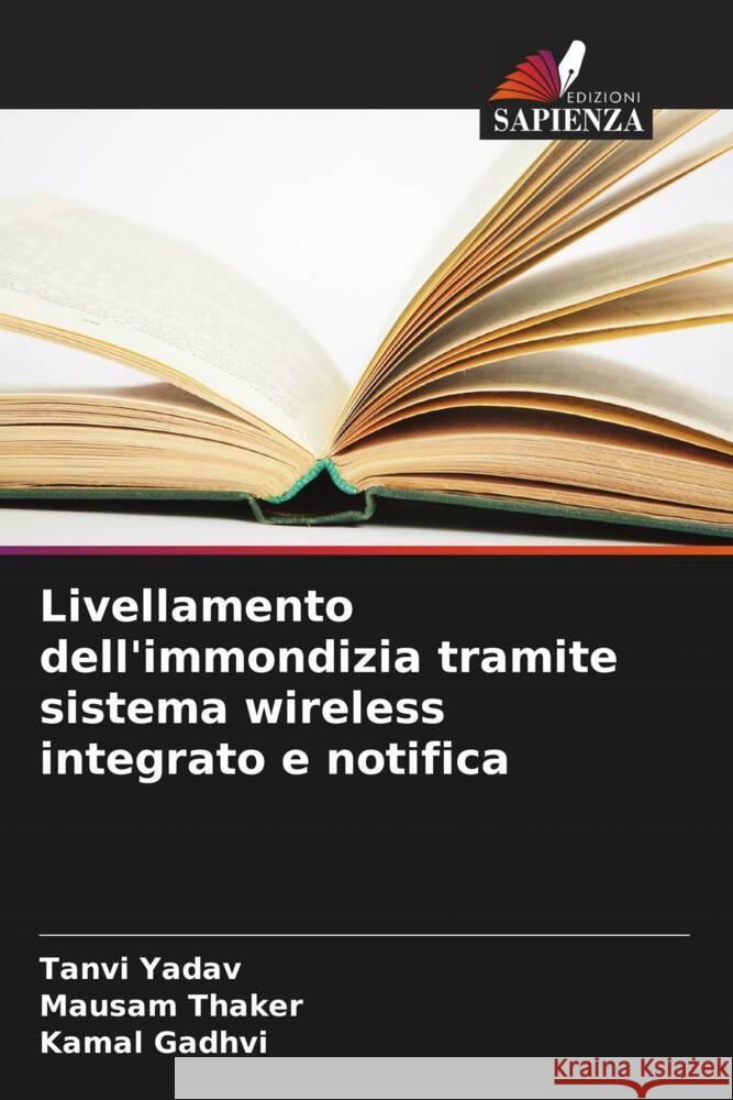 Livellamento dell'immondizia tramite sistema wireless integrato e notifica Yadav, Tanvi, Thaker, Mausam, Gadhvi, Kamal 9786205466704 Edizioni Sapienza - książka