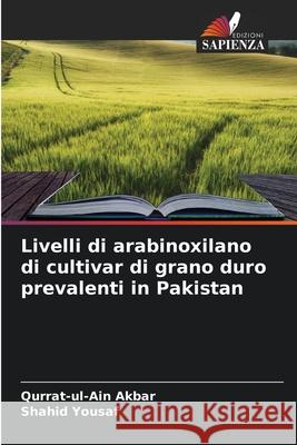 Livelli di arabinoxilano di cultivar di grano duro prevalenti in Pakistan Akbar, Qurrat-ul-Ain, Yousaf, Shahid 9786208677220 Edizioni Sapienza - książka