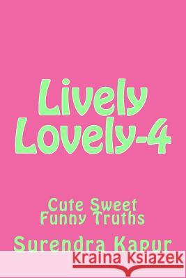 Lively Lovely-4: Cute Sweet Funny Truths Surendra Kapur 9781499661682 Createspace - książka