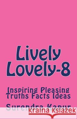 Lively Lovely -8: Inspiring Pleasing Truths Facts Ideas Surendra Kapur 9781514631676 Createspace - książka