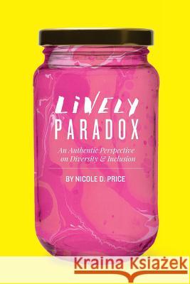 Lively Paradox: An Authentic Perspective on Issues of Diversity and Inclusion Nicole D. Price 9781539000051 Createspace Independent Publishing Platform - książka