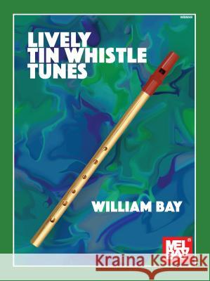 Lively Tin Whistle Tunes William Bay 9781732708822 Mel Bay Publications,U.S. - książka