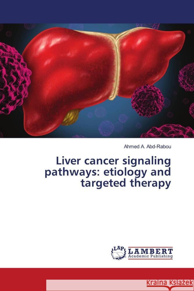 Liver cancer signaling pathways: etiology and targeted therapy Abd-Rabou, Ahmed A. 9786208222536 LAP Lambert Academic Publishing - książka