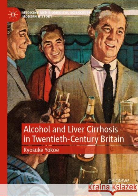 Alcohol and Liver Cirrhosis in Twentieth-Century Britain Ryosuke Yokoe 9783031271069 Palgrave MacMillan - książka