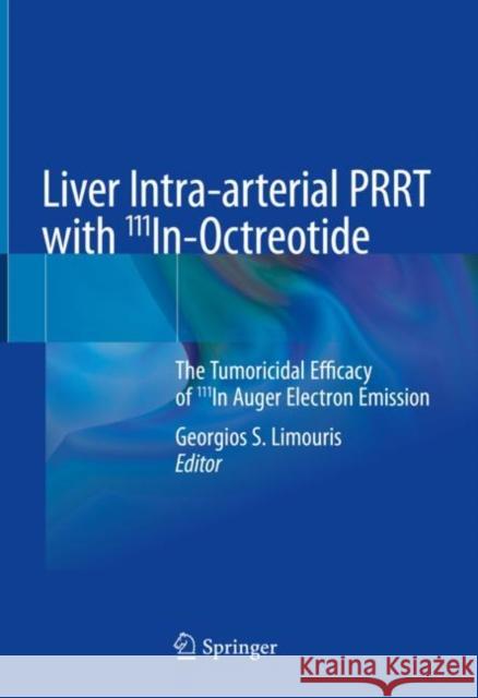 Liver Intra-Arterial Prrt with 111in-Octreotide: The Tumoricidal Efficacy of 111in Auger Electron Emission Georgios S. Limouris 9783030707729 Springer - książka