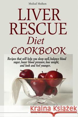 Liver Rescue Diet Cookbook: : Recipes that will help you sleep well, balance blood sugar, lower blood pressure, lose weight, and look and feel younger. W Emily Jones 9781950772933 Mainland Publisher - książka