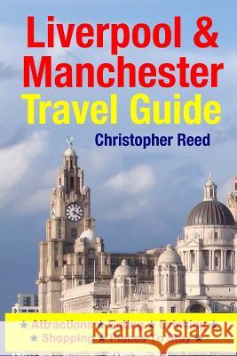 Liverpool & Manchester Travel Guide: Attractions, Eating, Drinking, Shopping & Places To Stay Reed, Christopher 9781500546595 Createspace - książka