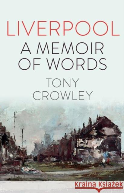 Liverpool: A Memoir of Words Tony (The School of English, University of Leeds (United Kingdom)) Crowley 9781837644384 Liverpool University Press - książka