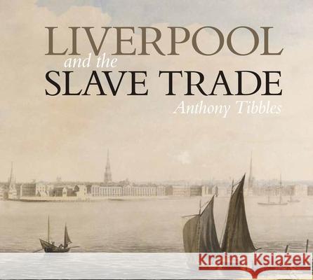 Liverpool and the Slave Trade Anthony Tibbles 9781786941534 Liverpool University Press - książka