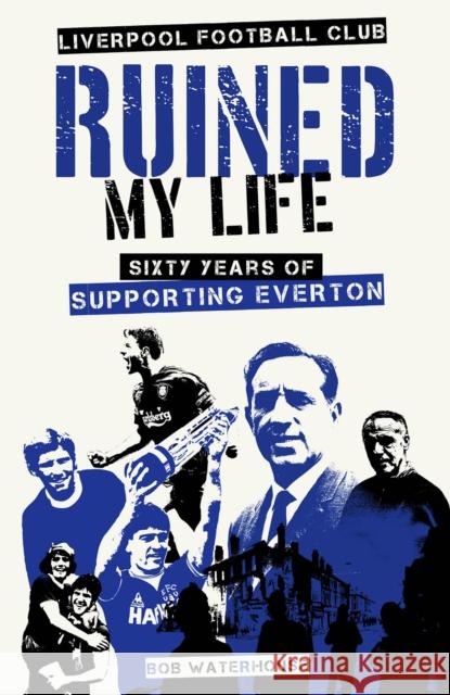 Liverpool Football Club Ruined My Life: Sixty Years of Supporting Everton Robert Waterhouse 9781801506663 Pitch Publishing Ltd - książka