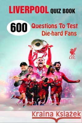 Liverpool Quiz Book: 600 Questions To Test Die-hard Fans Lori A Grasso 9798504711164 Independently Published - książka