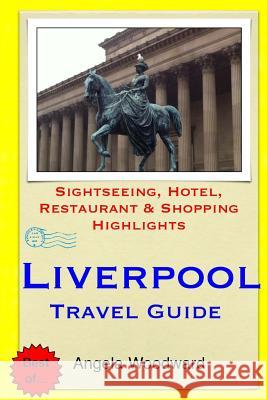 Liverpool Travel Guide: Sightseeing, Hotel, Restaurant & Shopping Highlights Angela Woodward 9781503355736 Createspace - książka