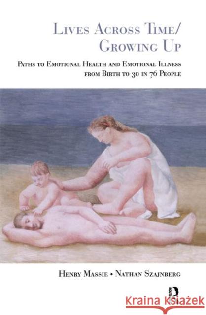 Lives Across Time/Growing Up: Paths to Emotional Health and Emotional Illness from Birth to 30 in 76 People Massie, Henry H. 9780367325367 Taylor and Francis - książka