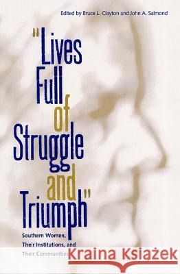 Lives Full of Struggle and Triumph : Southern Women, Their Institutions, and Their Communities Bruce L. Clayton John A. Salmond John David Smith 9780813026756 University Press of Florida - książka