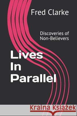 Lives In Parallel: Discoveries of Non-Believers Clarke Mr, Fred 9781533241146 Createspace Independent Publishing Platform - książka