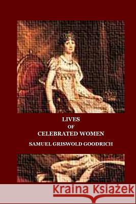 Lives of Celebrated Women Samuel Griswold Goodrich 9781537434988 Createspace Independent Publishing Platform - książka