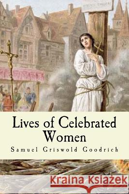 Lives of Celebrated Women Samuel Griswold Goodrich 9781544719467 Createspace Independent Publishing Platform - książka