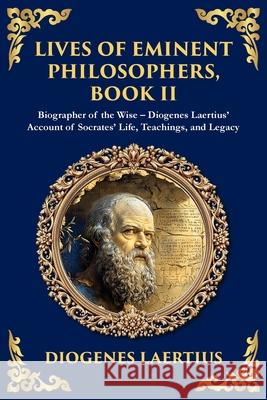 Lives of Eminent Philosophers, Book II (Socrates): Biographer of the Wise - Diogenes Laertius' Account of Socrates' Life, Teachings, and Legacy Diogenes Laertius Tim Zengerink 9781806293490 Library of Alexandria - książka