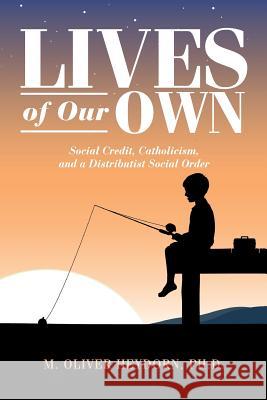 Lives of Our Own: Social Credit, Catholicism, and a Distributist Social Order M. Oliver Heydor 9781545466421 Createspace Independent Publishing Platform - książka
