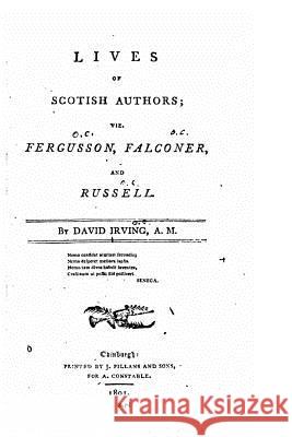 Lives of Scotish authors, viz. Fergusson, Falconer, and Russell Irving, David 9781523211944 Createspace Independent Publishing Platform - książka