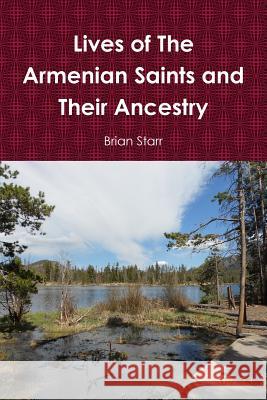 Lives of the Armenian Saints and Their Ancestry Brian Starr 9781312219052 Lulu.com - książka