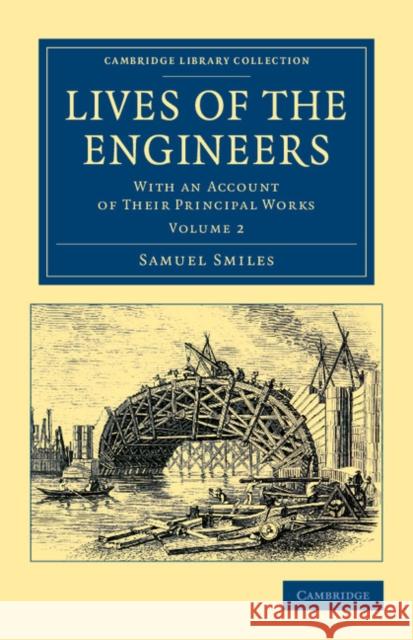 Lives of the Engineers: With an Account of Their Principal Works; Comprising Also a History of Inland Communication in Britain Smiles, Samuel 9781108052931 Cambridge University Press - książka