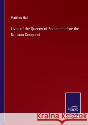 Lives of the Queens of England before the Norman Conquest Matthew Hall 9783752591101 Salzwasser-Verlag - książka