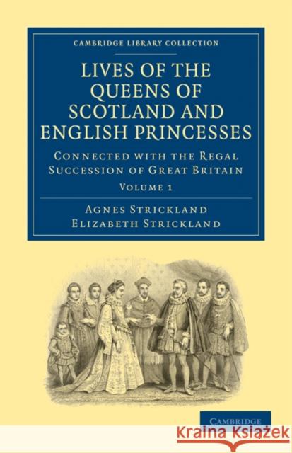 Lives of the Queens of Scotland and English Princesses: Connected with the Regal Succession of Great Britain Strickland, Agnes 9781108026109 Cambridge University Press - książka