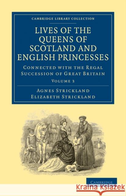 Lives of the Queens of Scotland and English Princesses: Connected with the Regal Succession of Great Britain Strickland, Agnes 9781108026123 Cambridge University Press - książka