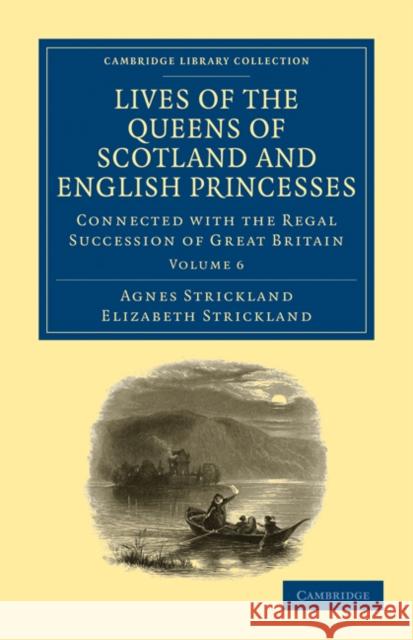 Lives of the Queens of Scotland and English Princesses: Connected with the Regal Succession of Great Britain Strickland, Agnes 9781108026154 Cambridge University Press - książka