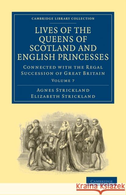 Lives of the Queens of Scotland and English Princesses: Connected with the Regal Succession of Great Britain Strickland, Agnes 9781108026161 Cambridge University Press - książka