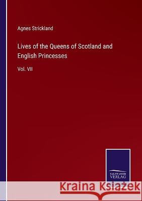 Lives of the Queens of Scotland and English Princesses: Vol. VII Agnes Strickland 9783375129422 Salzwasser-Verlag - książka