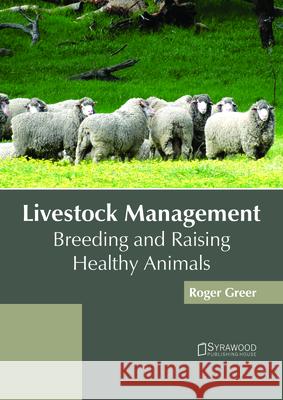Livestock Management: Breeding and Raising Healthy Animals Roger Greer 9781682865842 Syrawood Publishing House - książka