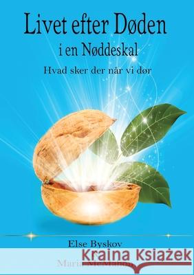 Livet efter døden i en Nøddeskal: Hvad sker der når vi dør? Else Byskov, Maria McMahon 9788743034056 Books on Demand - książka