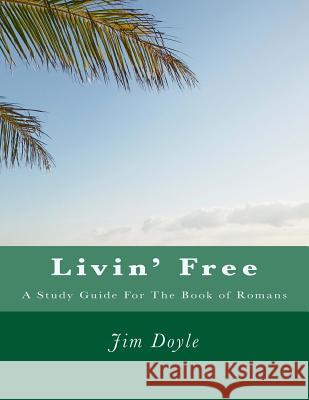 Livin' Free: A Study Guide for Romans Jim Doyle 9781492928904 Createspace Independent Publishing Platform - książka