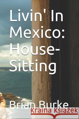 Livin' in Mexico: House-Sitting Brian Burke 9781983283949 Independently Published - książka